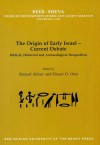 The Origin of Early Israel-Current Debate: BIBLICAL, HISTORICAL AND ARCHAEOLOGICAL PERSPECTIVES - Shmuel Ahituv, Eliezar Oren