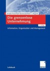 Die Grenzenlose Unternehmung: Information, Organisation Und Management. Lehrbuch Zur Unternehmensfuhrung Im Informationszeitalter - Arnold Picot, Ralf Reichwald, Rolf T. Wigand