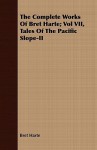 The Complete Works of Bret Harte; Vol VII, Tales of the Pacific Slope-II - Bret Harte