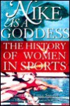 Nike is a Goddess: The History of Women in Sports - Lissa Smith