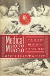 Medical Muses: Hysteria in Nineteenth-Century Paris - Asti Hustvedt