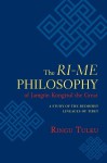 The Ri-me Philosophy of Jamgon Kongtrul the Great: A Study of the Buddhist Lineages of Tibet - Ringu Tulku, Ann Helm