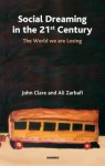 Social Dreaming in the 21st Century: The World We Are Losing - John Clare, Ali Zarbafi