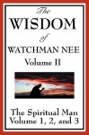 The Wisdom of Watchman Nee Volume II, the Spiritual Man: Volume 1, 2, and 3 - Watchman Nee