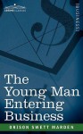 The Young Man Entering Business - Orison Swett Marden