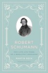 Robert Schumann: The Life and Work of a Romantic Composer - Martin Geck, Stewart Spencer