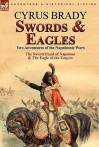 Swords and Eagles: Two Adventures of the Napoleonic Wars - Cyrus Townsend Brady