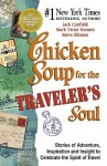 Chicken Soup for the Traveler's Soul: Stories of Adventure, Inspiration and Insight to Celebrate the Spirit of Travel (Chicken Soup for the Soul) - Jack Canfield, Mark Victor Hansen, Steve Zikman