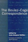 The Boulez-Cage Correspondence - Jean-Jacques Nattiez