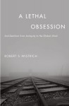 A Lethal Obsession: Anti-Semitism from Antiquity to the Global Jihad - Robert S. Wistrich