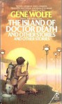 The Island of Doctor Death and Other Stories and Other Stories - Gene Wolfe