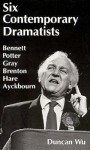 Six Contemporary Dramatists--Bennett, Potter, Gray, Brenton, Hare, Ayckbourn - Duncan Wu