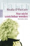 Nur nicht unsichtbar werden. Ein irisches Leben. - Nuala O'Faolain