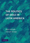 The Politics of Exile in Latin America - Mario Sznajder, Luis Roniger