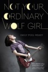 Not Your Ordinary Wolf Girl - Emily Pohl-Weary