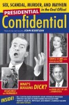 Presidential Confidential: Sex, Scandal, Murder and Mayhem in the Oval Office - John Boertlein