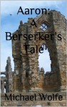 Aaron: A Berserker's Tale - Michael Wolfe