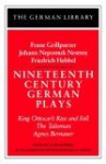 Nineteenth Century German Plays: Fraz Grillparzer, Johann Nepomuk Nestroy, Friedrich Hebbel: King Ottocar's Rise and Fall, The Talisman, Agnes Bernauer - Egon Schwarz, Friedrich Hebbel, Egon Schwarz