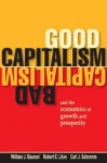 Good Capitalism, Bad Capitalism, and the Economics of Growth and Prosperity - William J. Baumol, Robert E. Litan, Carl J. Schramm