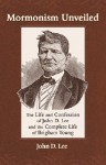 Mormonism Unveiled: The Life and Confession of John D. Lee and the Complete Life of Brigham Young - John D. Lee