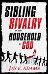 Sibling Rivalry in the Household of God - Jay E. Adams