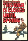 This War Is Closed Until Spring - Charles Dennis