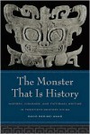 The Monster That Is History: History, Violence, and Fictional Writing in Twentieth-Century China - David Wang