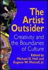 The Artist Outsider: Creativity and the Boundaries of Culture - Michael D. Hall, Hall, Michael D. Hall, Michael D.