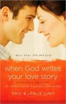 When God Writes Your Love Story (Expanded Edition): The Ultimate Guide to Guy/Girl Relationships - Eric Ludy, Leslie Ludy