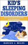 Kid's Sleeping Disorders: Help Your Child Overcome Sleep Disorders - Darius J. Miles