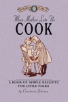 When Mother Lets Us Cook: A Book of Simple Receipts for Little Folk - Constance Johnson