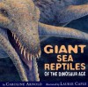 Giant Sea Reptiles of the Dinosaur Age - Caroline Arnold, Laurie Caple