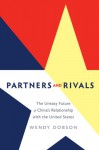 Partners and Rivals: The Uneasy Future of China's Relationship with the U.S. (Rotman-UTP Publishing) - Wendy Dobson