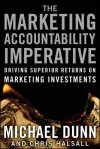 The Marketing Accountability Imperative: Driving Superior Returns on Marketing Investments - Michael Dunn, Chris Halsall