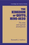 The Kingdom of Quito, 1690 1830: The State and Regional Development - Kenneth J. Andrien