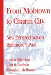 From Mobtown to Charm City: Papers from the Baltimore History Conference - Jessica Elfenbein