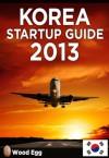 Korea Startup Guide 2013: New Insider Insights for Entrepreneurs to Start a Business in Korea - Derek Sivers