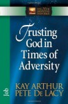 Trusting God in Times of Adversity: Job (The New Inductive Study Series) - Kay Arthur, Pete De Lacy