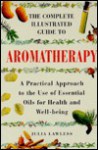 The Complete Illustrated Guide to Aromatherapy - Julia Lawless