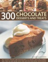 300 Chocolate Desserts and Treats: Rich Recipes for Hot and Cold Desserts, Ice Creams, Tarts, Pies, Candies, Bars, Truffles and Drinks, with Over 300 Mouthwatering Photographs - Felicity Forster