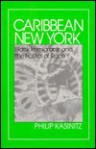 Caribbean New York: Black Immigrants and the Politics of Race - Philip Kasinitz