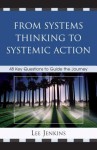 From Systems Thinking to Systemic Action: 48 Key Questions to Guide the Journey - Lee Jenkins