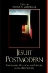 Jesuit Postmodern: Scholarship, Vocation, and Identity in the 21st Century - Francis X. Clooney, S.J.