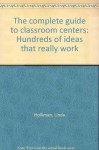 The complete guide to classroom centers: Hundreds of ideas that really work - Linda Holliman