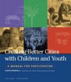 Creating Better Cities with Children and Youth: A Manual for Participation - David Driskell