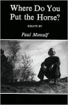 Where Do You Put the Horse? - Paul Metcalf