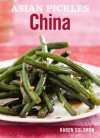 Asian Pickles: China: Recipes for Chinese Sweet, Sour, Salty, Cured, and Fermented Pickles and Condiments - Karen Solomon