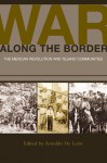 War along the Border: The Mexican Revolution and Tejano Communities - Gerald Horne, Arnoldo De León, Thomas H. Kreneck, Sònia Hernández