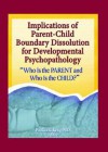 Implications of Parent-Child Boundary Dissolution for Developmental Psychopathology: Who Is the Parent and Who Is the Child? - Patricia K. Kerig