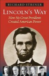 Lincoln's Way: How Six Great Presidents Created American Power - Richard Striner